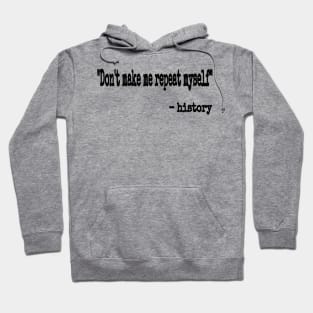 "Don't Make Me Repeat Myself." ~ History - Black - Front Hoodie